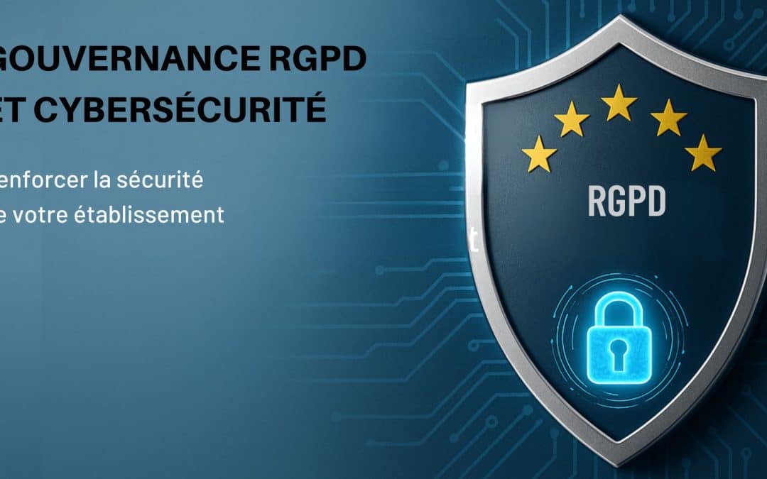 Gouvernance RGPD et cybersécurité : dépasser la sensibilisation pour renforcer la sécurité de votre établissement !